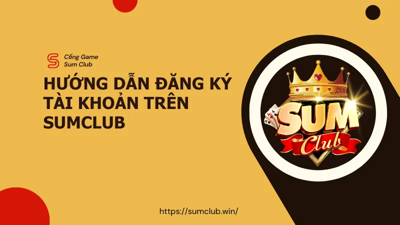 Hướng Dẫn Đăng Ký Tài Khoản Sumclub