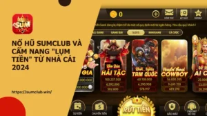 Nổ Hũ Sumclub và cẩm nang "lụm tiền" từ nhà cái 2024