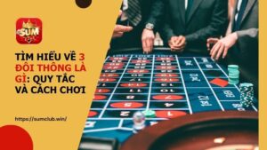 Tìm hiểu về 3 đôi thông là gì: Quy tắc và cách chơi