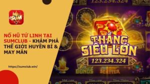 Nỗ hũ Tứ Linh tại Sumclub - Khám phá thế giới huyền bí & may mắn