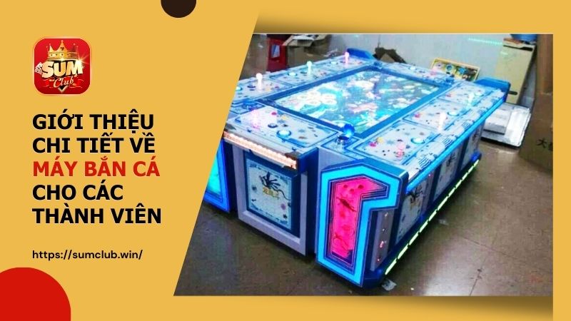 Giới thiệu chi tiết về máy bắn cá cho các thành viên
