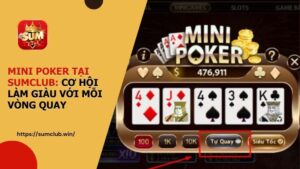 Mini Poker tại SUMCLUB: Cơ hội làm giàu với mỗi vòng quay