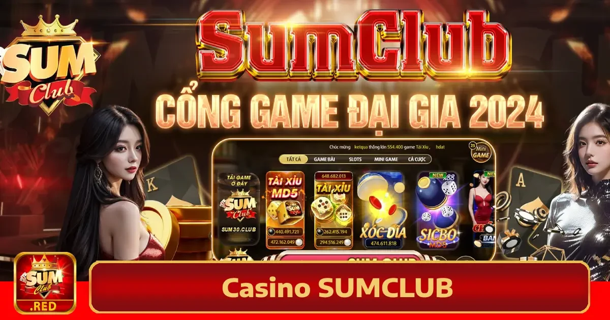 Vì sao Casino Sumclub được ưa chuộng?