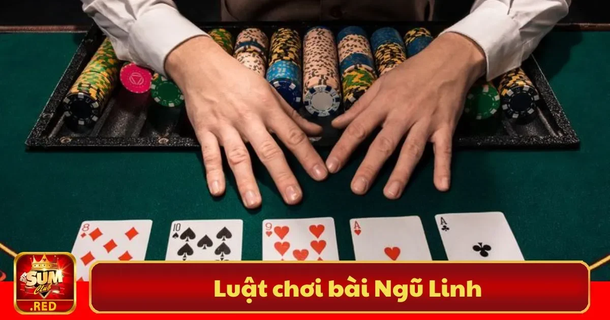 Luật Chơi Bài Ngũ Linh Sumclub – Luật chia bài và quy tắc tính điểm trong bài Ngũ Linh