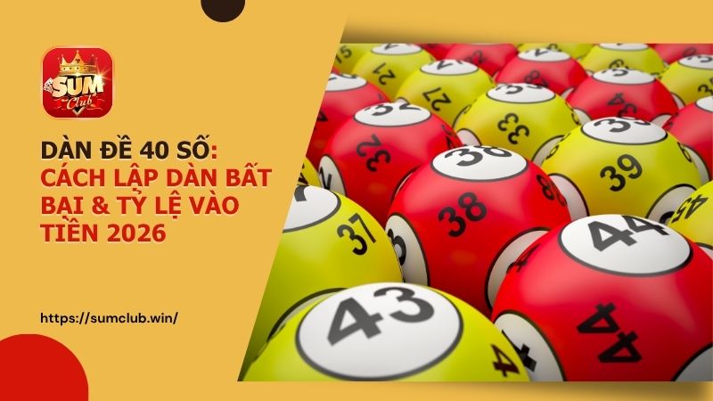 cach lap dan de 40 so sumclub - Dàn đề 40 số là gì? Cách tạo dàn đề bất bại & tỷ lệ vào tiền