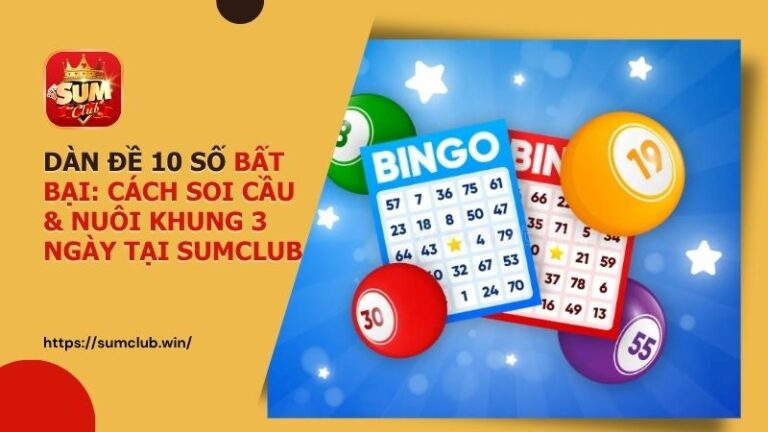 dan de 10 so bat bai tai sumclub - Dàn đề 10 số là gì? Bí kíp soi cầu & nuôi khung 3 ngày bất bại tại Sumclub