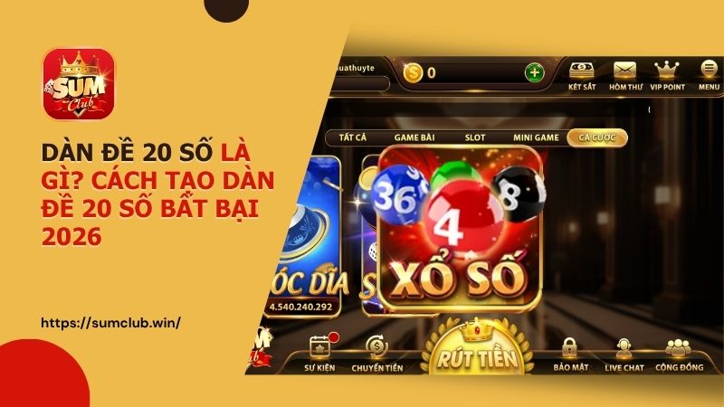 dan de 20 so sumclub - Dàn đề 20 số là gì? bí kíp tạo dàn đề 20 số bất bại 2026