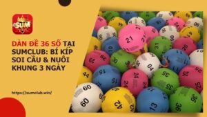 dan de 36 so sumclub nuoi khung 3 ngay - Dàn đề 36 số tại sumclub – Bí quyết nuôi khung 3 ngày bất bại
