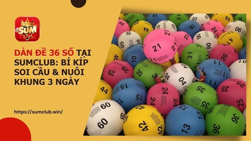 dan de 36 so sumclub nuoi khung 3 ngay - Dàn đề 36 số tại sumclub – Bí quyết nuôi khung 3 ngày bất bại
